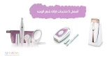 أفضل 5 منتجات لإزالة شعر الوجه